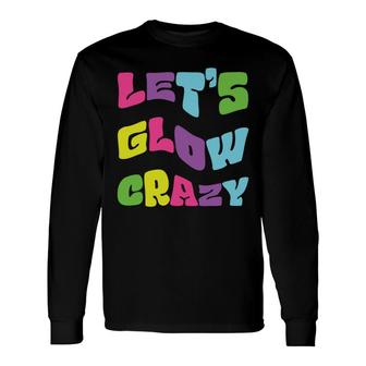 Lets Glow Crazy Meme 80S 90S Styles Graphic Long Sleeve T-Shirt - Seseable