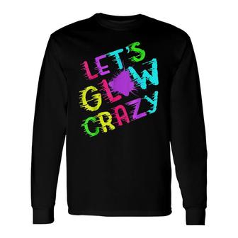 Lets Glow Crazy Party Retro Neon 80S Rave Color Long Sleeve T-Shirt - Seseable