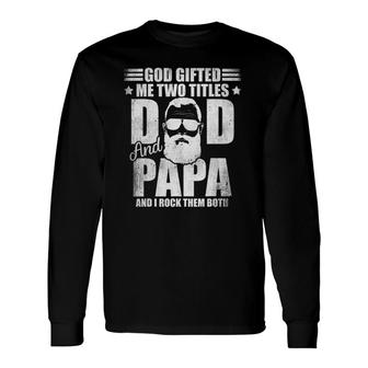 God ed Me Two Titles Dad And Papa And I Rock Them Both Long Sleeve T-Shirt - Seseable