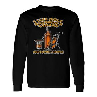 I Like Golf Bourbon And Cigars And Maybe 3 People Long Sleeve T-Shirt - Seseable