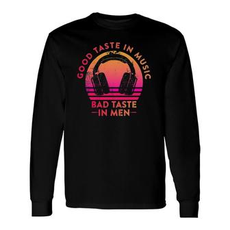 Good Taste In Music Bad Taste In Men Music Lover Long Sleeve T-Shirt - Seseable
