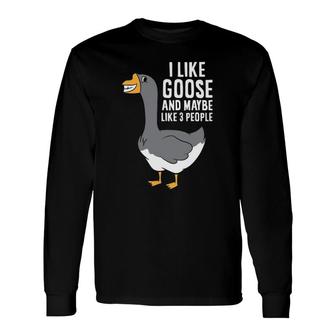 I Like Goose And Maybe Like 3 People Love Goose Long Sleeve T-Shirt - Seseable