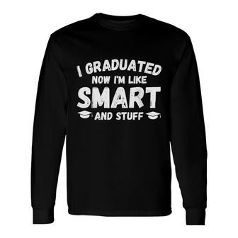 I Graduated Now Im Like Smart And Stuff Graduation Long Sleeve T-Shirt - Thegiftio UK