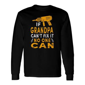 If Grandpa Cant Fix It No One Can Grandpa Fathers Day Long Sleeve T-Shirt - Seseable
