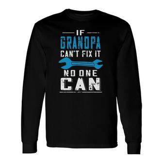Grandpa Fathers Day If Grandpa Cant Fix It No One Can Long Sleeve T-Shirt - Seseable