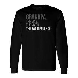 Grandpa The Man The Myth The Bad Influence Fathers Day Top Long Sleeve T-Shirt - Seseable