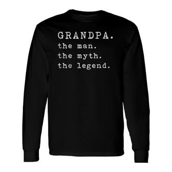 Grandpa The Man The Myth The Legend Fathers Day Top Long Sleeve T-Shirt - Seseable