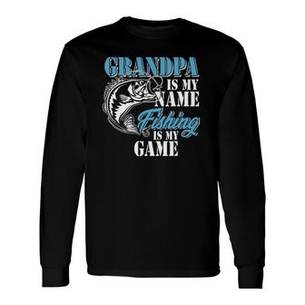 Grandpa Is My Name Fishing Game Outfit Men Papa Fathers Day Long Sleeve T-Shirt - Seseable