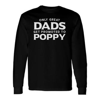 Only Great Dads Get Promoted To Poppy Long Sleeve T-Shirt - Seseable