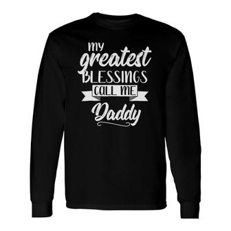 My Greatest Blessings Call Me Daddy Dad Apparel Long Sleeve T-Shirt - Seseable