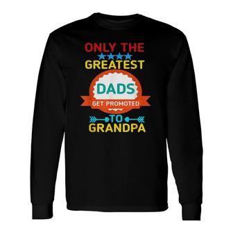 Only The Greatest Dads Get Promoted To Grandpa Long Sleeve T-Shirt - Seseable
