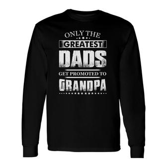 Greatest Dads Get Promoted To Grandpas Fathers Day Long Sleeve T-Shirt - Seseable