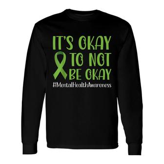 Green Ribbon Its Okay To Not Be Okay Mental Health Awareness Long Sleeve T-Shirt - Seseable