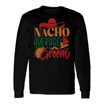 Groom Bachelor Party Nacho Average Groom Long Sleeve T-Shirt - Seseable