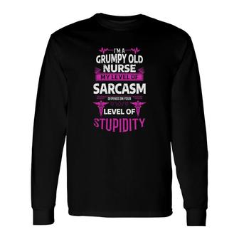 I Am A Grumpy Old Man Nurse My Level Of Sarcasm Depends On Your Level Of Stupidity Long Sleeve T-Shirt - Seseable