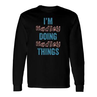 Im Hadley Doing Hadley Things Fun Personalized First Name Long Sleeve T-Shirt - Seseable