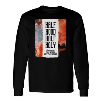Half Hood Half Holy Pray With Me Dont Play With Me Long Sleeve T-Shirt T-Shirt | Mazezy