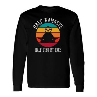 Half Namaste Half Gtfo My Face Ver2 Long Sleeve T-Shirt - Seseable