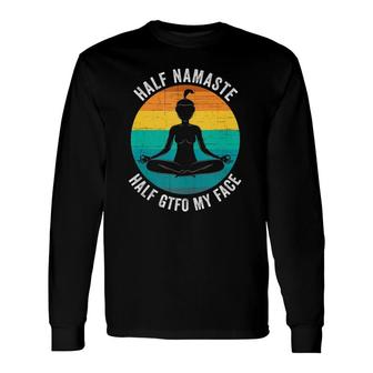 Half Namaste Half Gtfo My Face Namaste Yoga Long Sleeve T-Shirt - Seseable
