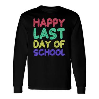 Happy Last Day Of School Teachers Or Students Tee Long Sleeve T-Shirt - Seseable