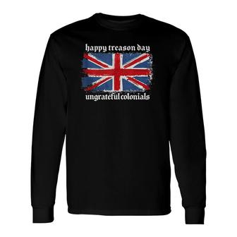 Happy Treason Day Ungrateful Colonials British Flag Long Sleeve T-Shirt T-Shirt | Mazezy