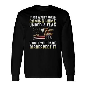 If You Havent Risked Coming Home Under A Flag Awesome 2022 Long Sleeve T-Shirt - Thegiftio UK
