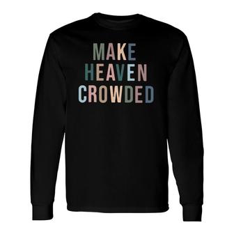 Make Heaven Crowded Trendy Multi Color Font For Christians Long Sleeve T-Shirt T-Shirt | Mazezy
