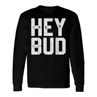 Hey Bud Friendly Humor Gag Joke Dad Novelty Long Sleeve T-Shirt - Seseable