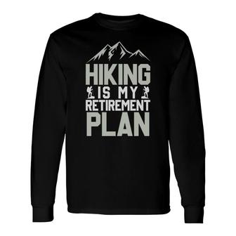 Hiking Is My Retirement Plan Explore Travel Lover Long Sleeve T-Shirt - Seseable