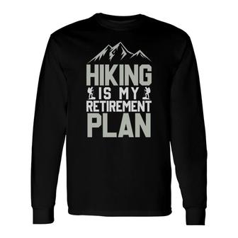 Hiking Is My Retirement Plan Explore Travel Lover Long Sleeve T-Shirt | Seseable CA