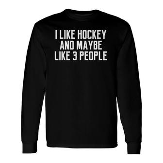 Hockey People Quote I Like Hockey And Maybe 3 People Long Sleeve T-Shirt | Seseable CA