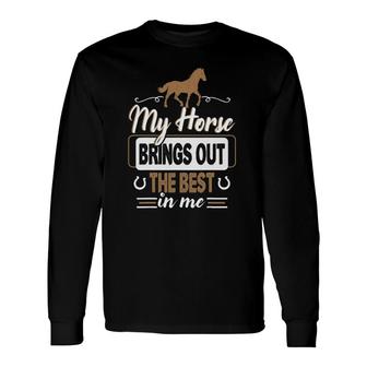 My Horse Brings Out The Best In Me Horse Long Sleeve T-Shirt T-Shirt | Mazezy