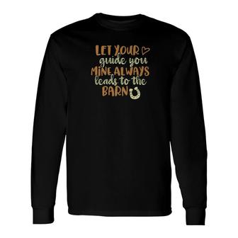 Horse Meme Let Your Heart Guide You Mine Leads To Barn Long Sleeve T-Shirt - Monsterry AU