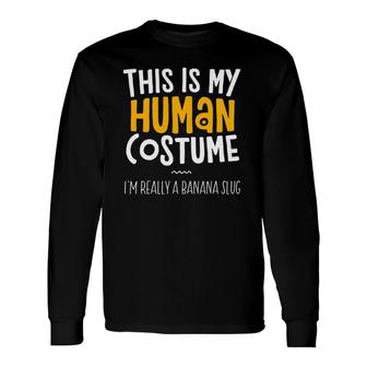 This Is My Human Costume Im Really A Banana Slug Halloween Long Sleeve T-Shirt T-Shirt | Mazezy