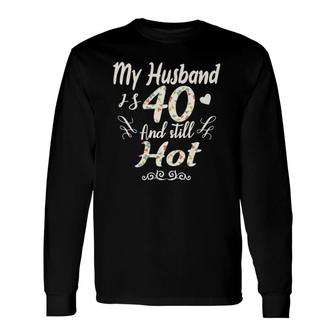 My Husband Is 40 And Still Hot 40Th Birthday Long Sleeve T-Shirt - Thegiftio UK