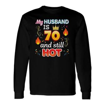 My Husband Is 70 Years Old And Still Hot 70Th Birthday Long Sleeve T-Shirt - Seseable