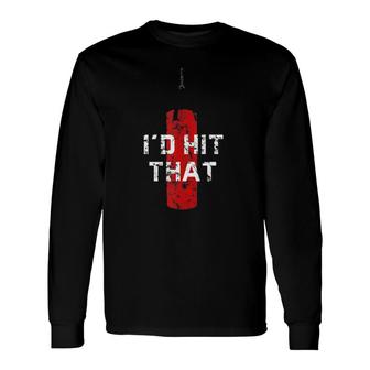 Id Hit That Boxing Idea For And Long Sleeve T-Shirt T-Shirt | Mazezy