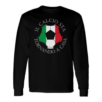 Il Calcio Sta Tornando A Casa Italian Soccer Long Sleeve T-Shirt - Thegiftio UK