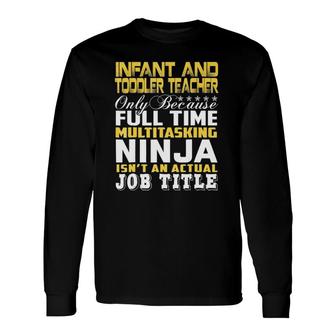 Infant And Toddler Teacher Ninja Isnt An Actual Job Title Long Sleeve T-Shirt - Seseable