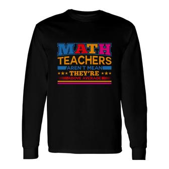 Interesting Math Teachers Arent Mean Theyre Above Average Long Sleeve T-Shirt - Seseable
