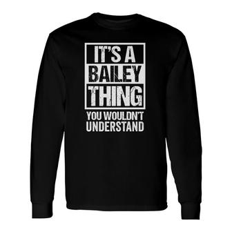 Its A Bailey Thing You Wouldnt Understand Name Long Sleeve T-Shirt - Thegiftio UK