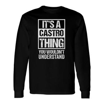 Its A Castro Thing You Wouldnt Understand Name Long Sleeve T-Shirt - Seseable