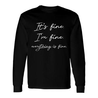 Its Fine Im Fine Everything Is Fine Sarcastic Saying Long Sleeve T-Shirt - Seseable