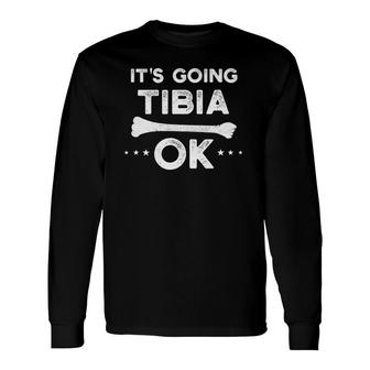 Its Going Tibia Okay Radiology Xray Tech Hilarious Long Sleeve T-Shirt T-Shirt | Mazezy