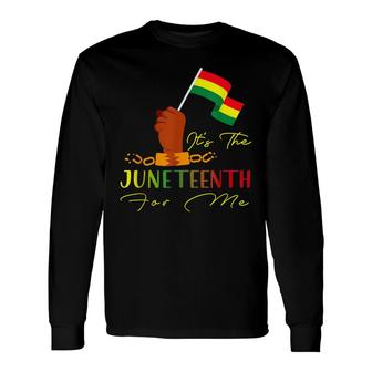 Its The Juneteenth For Me Fist Freedom African American Long Sleeve T-Shirt - Thegiftio UK