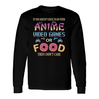If Its Not Anime Video Games Or Food I Dont Care Fun Anime Long Sleeve T-Shirt | Seseable CA