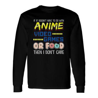 If Its Not Anime Video Games Or Food I Dont Care Long Sleeve T-Shirt - Monsterry AU
