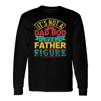Its Not A Dad Bod Its A Father Figure Mustache Fathers Day Long Sleeve T-Shirt - Seseable