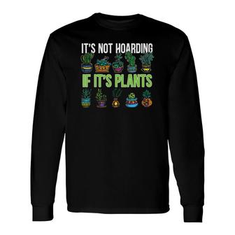 Its Not Hoarding If Its Plant Cactus Succulent Lover Long Sleeve T-Shirt T-Shirt | Mazezy