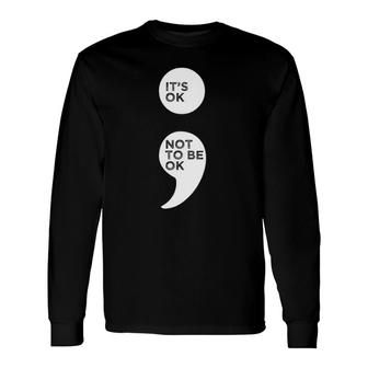 Its Ok Not To Be Ok Semicolon Mental Health Awareness Long Sleeve T-Shirt - Seseable